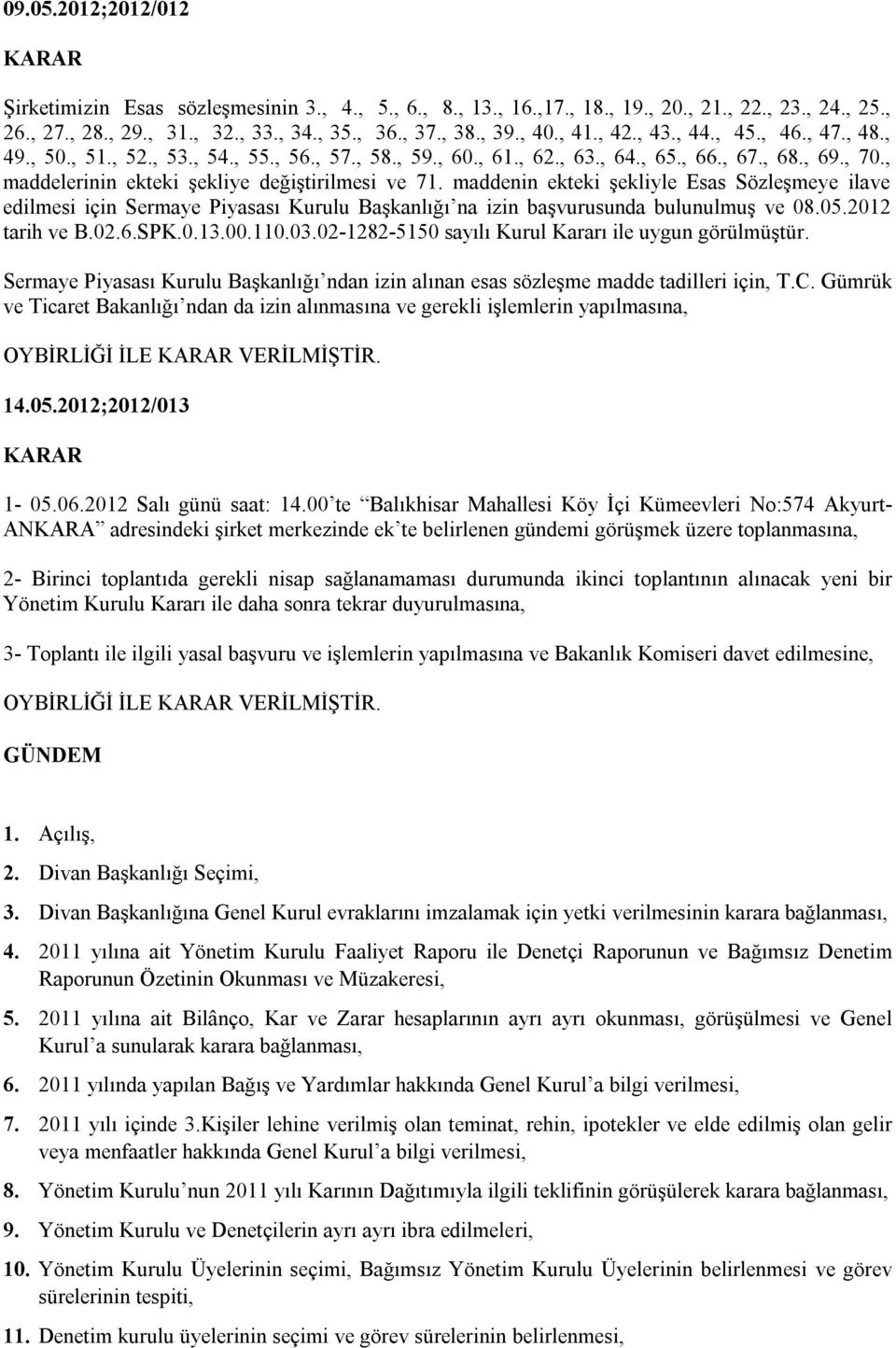 maddenin ekteki şekliyle Esas Sözleşmeye ilave edilmesi için Sermaye Piyasası Kurulu Başkanlığı na izin başvurusunda bulunulmuş ve 08.05.2012 tarih ve B.02.6.SPK.0.13.00.110.03.