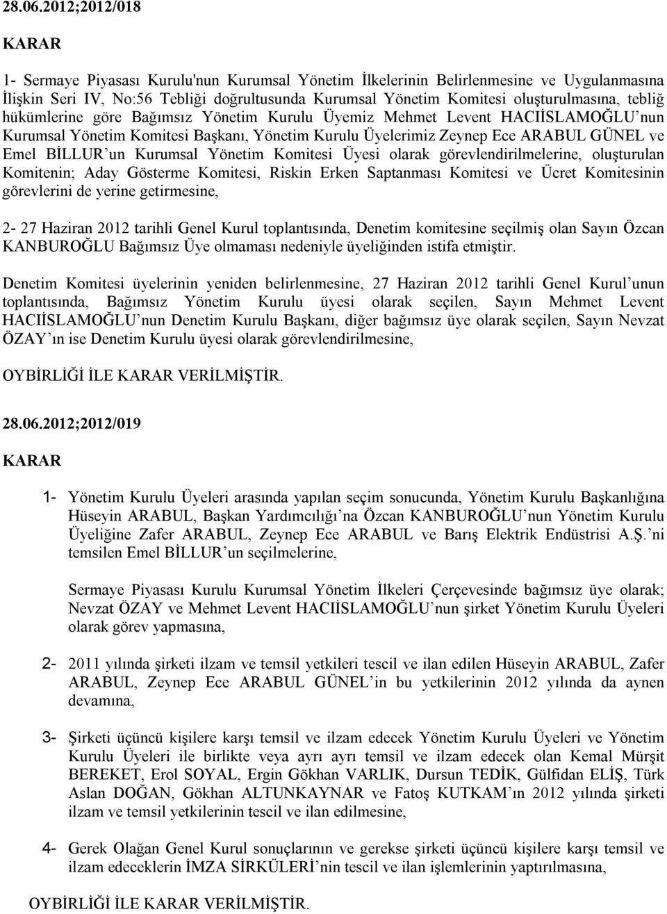 tebliğ hükümlerine göre Bağımsız Yönetim Kurulu Üyemiz Mehmet Levent HACIİSLAMOĞLU nun Kurumsal Yönetim Komitesi Başkanı, Yönetim Kurulu Üyelerimiz Zeynep Ece ARABUL GÜNEL ve Emel BİLLUR un Kurumsal