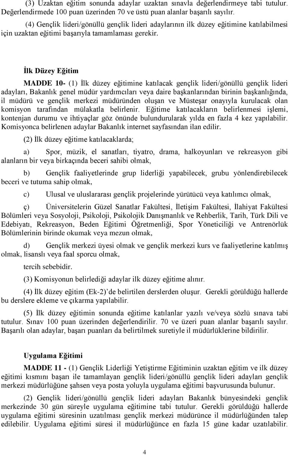 İlk Düzey Eğitim MADDE 10- (1) İlk düzey eğitimine katılacak gençlik lideri/gönüllü gençlik lideri adayları, Bakanlık genel müdür yardımcıları veya daire başkanlarından birinin başkanlığında, il