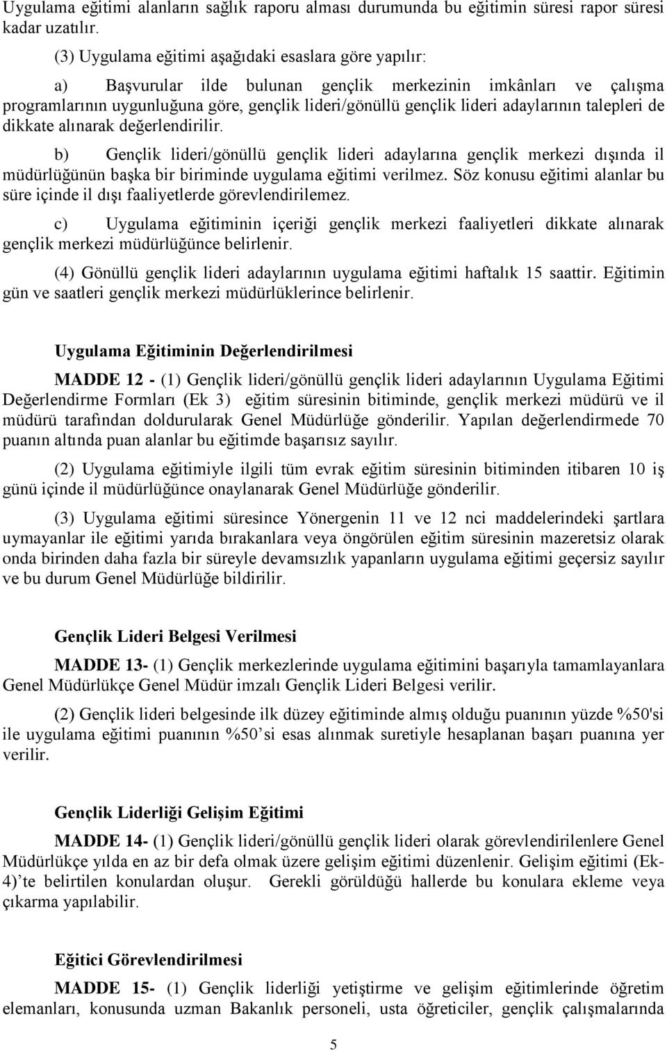 adaylarının talepleri de dikkate alınarak değerlendirilir. b) Gençlik lideri/gönüllü gençlik lideri adaylarına gençlik merkezi dışında il müdürlüğünün başka bir biriminde uygulama eğitimi verilmez.