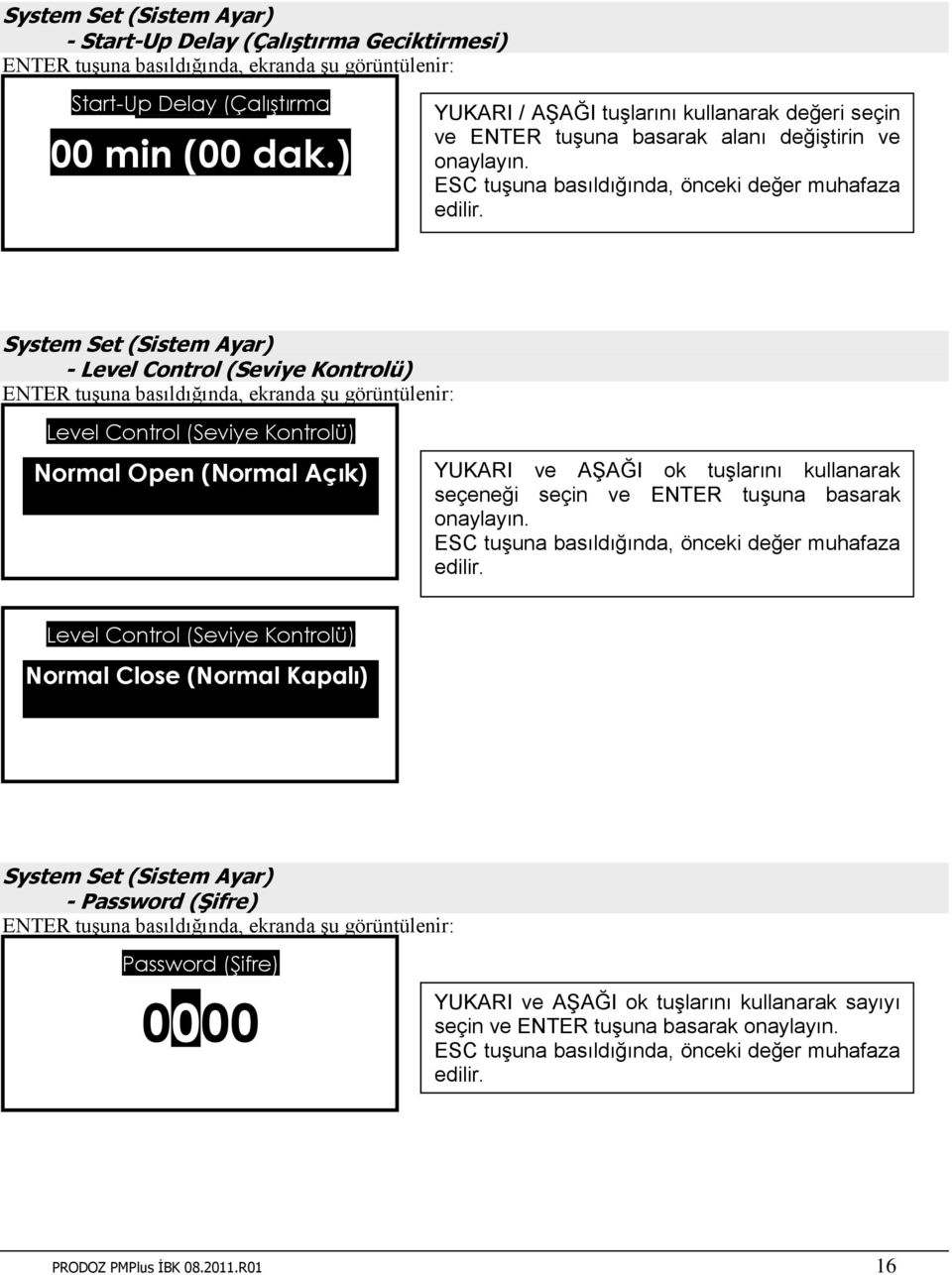 System Set (Sistem Ayar) - Level Control (Seviye Kontrolü) Level Control (Seviye Kontrolü) Normal Open (Normal Açık) YUKARI ve AŞAĞI ok tuşlarını kullanarak seçeneği seçin