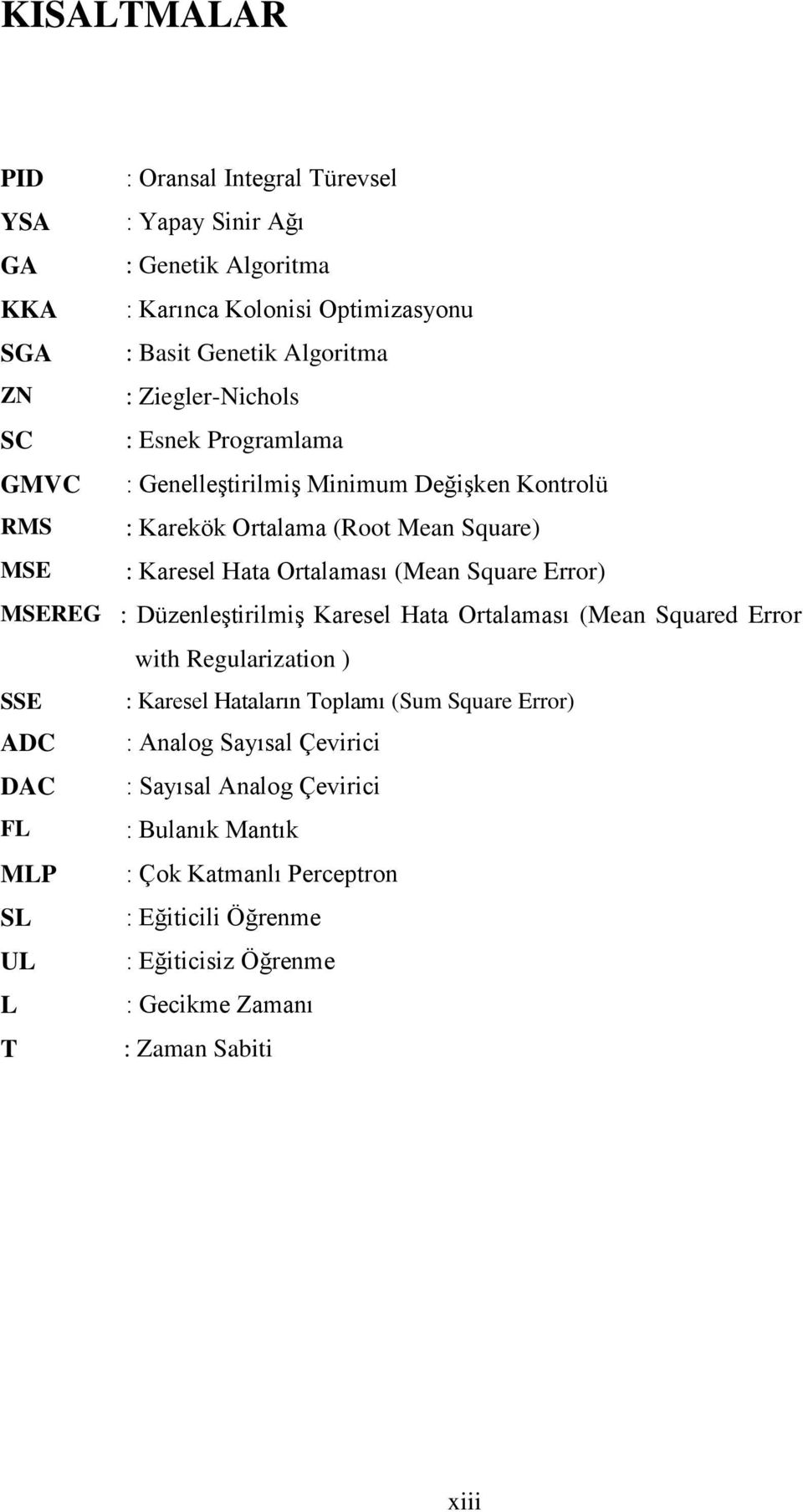 Square Error) MSEREG : DüzenleĢtirilmiĢ Karesel Hata Ortalaması (Mean Squared Error with Regularization ) SSE : Karesel Hataların Toplamı (Sum Square Error) ADC : Analog