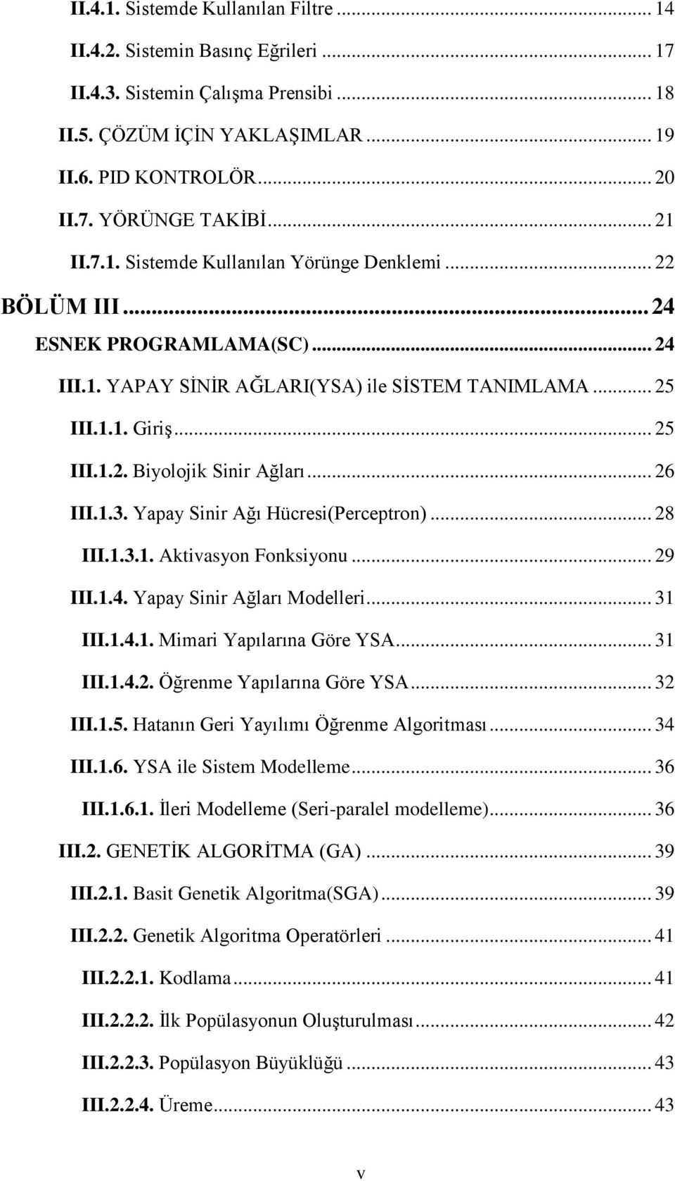 .. 26 III.1.3. Yapay Sinir Ağı Hücresi(Perceptron)... 28 III.1.3.1. Aktivasyon Fonksiyonu... 29 III.1.4. Yapay Sinir Ağları Modelleri... 31 III.1.4.1. Mimari Yapılarına Göre YSA... 31 III.1.4.2. Öğrenme Yapılarına Göre YSA.