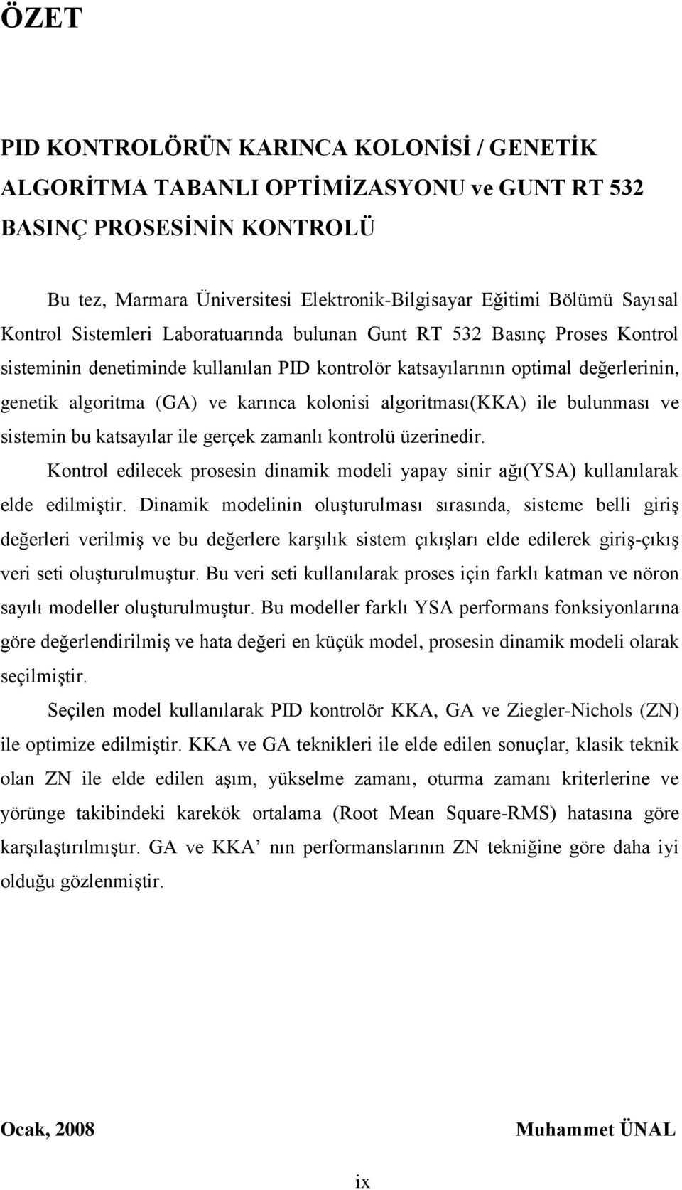 kolonisi algoritması(kka) ile bulunması ve sistemin bu katsayılar ile gerçek zamanlı kontrolü üzerinedir. Kontrol edilecek prosesin dinamik modeli yapay sinir ağı(ysa) kullanılarak elde edilmiģtir.