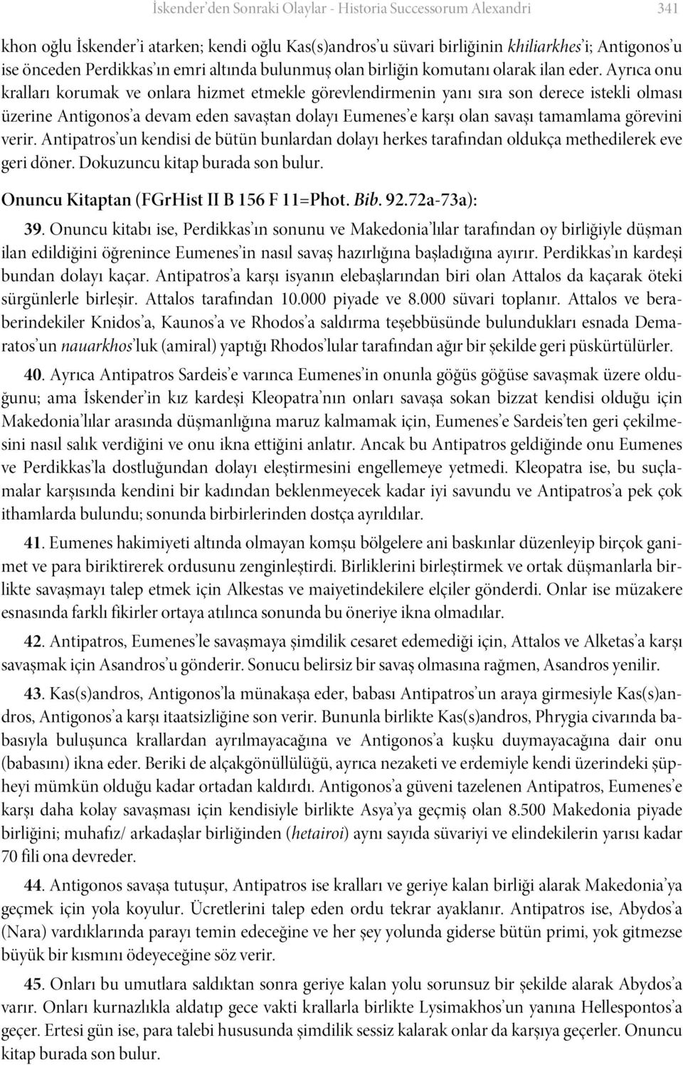 Ayrıca onu kralları korumak ve onlara hizmet etmekle görevlendirmenin yanı sıra son derece istekli olması üzerine Antigonos a devam eden savaştan dolayı Eumenes e karşı olan savaşı tamamlama görevini