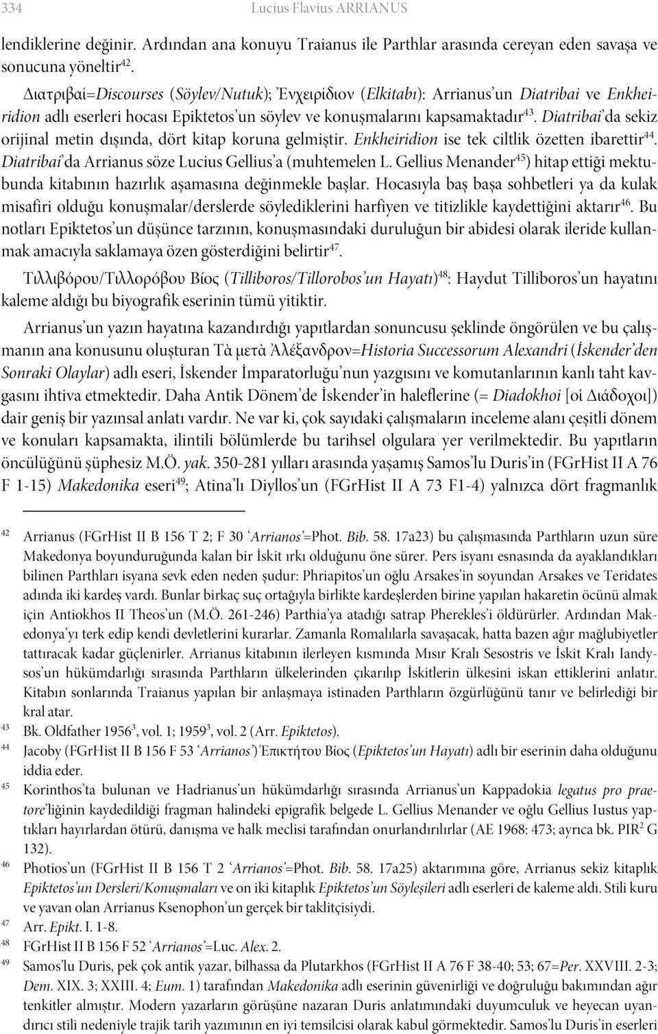 Diatribai da sekiz orijinal metin dışında, dört kitap koruna gelmiştir. Enkheiridion ise tek ciltlik özetten ibarettir 44. Diatribai da Arrianus söze Lucius Gellius a (muhtemelen L.