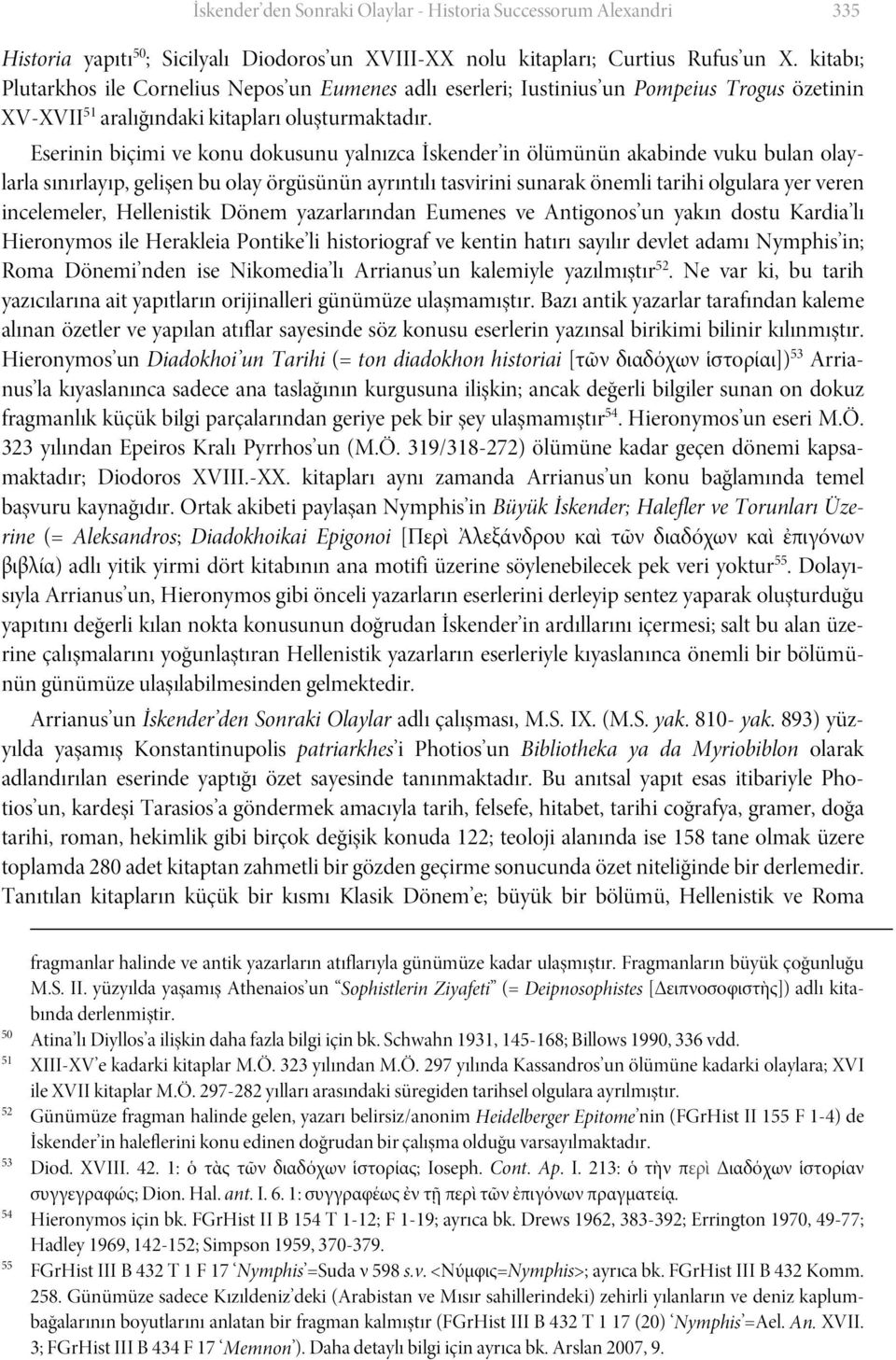 Eserinin biçimi ve konu dokusunu yalnızca İskender in ölümünün akabinde vuku bulan olaylarla sınırlayıp, gelişen bu olay örgüsünün ayrıntılı tasvirini sunarak önemli tarihi olgulara yer veren