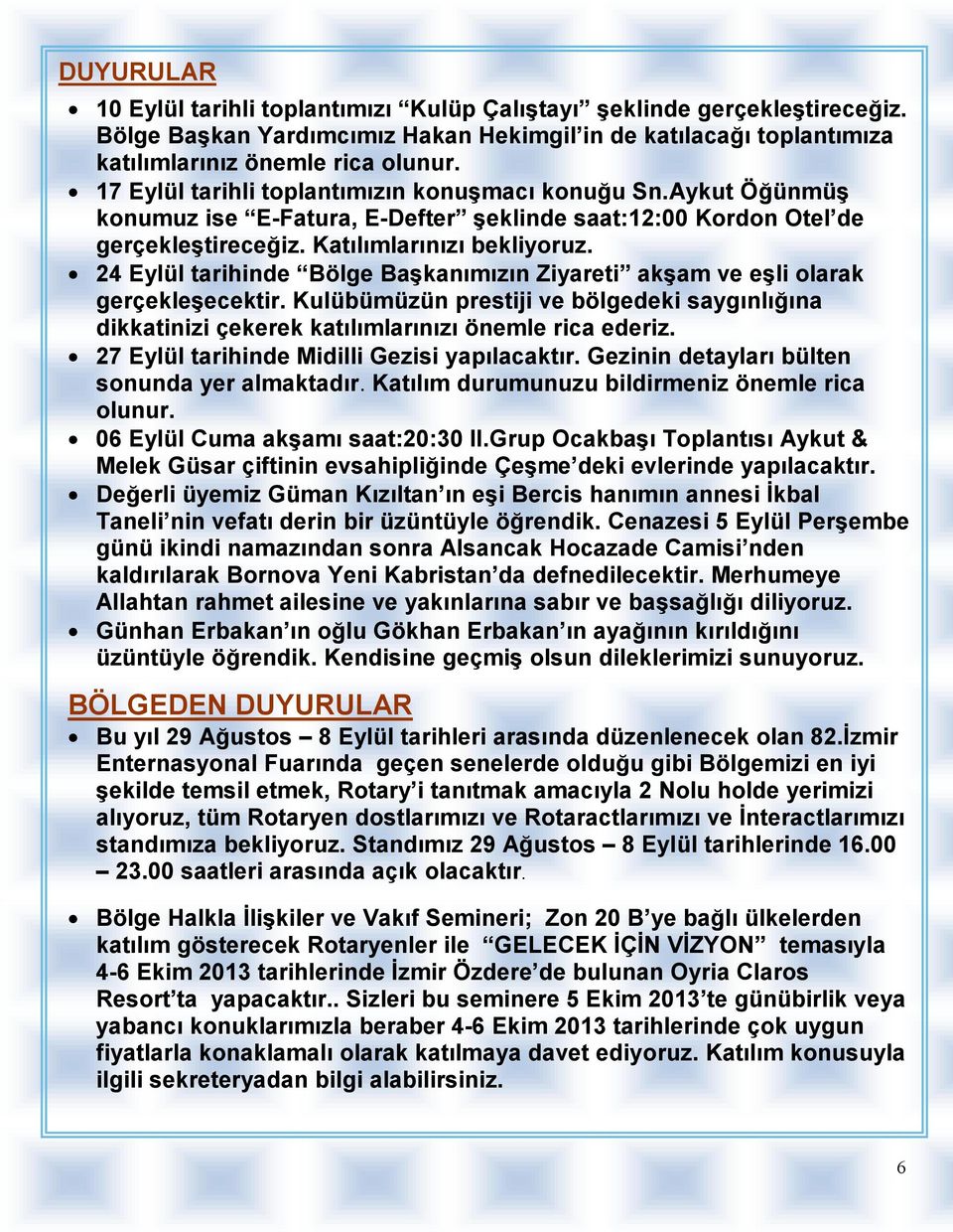 24 Eylül tarihinde Bölge Başkanımızın Ziyareti akşam ve eşli olarak gerçekleşecektir. Kulübümüzün prestiji ve bölgedeki saygınlığına dikkatinizi çekerek katılımlarınızı önemle rica ederiz.