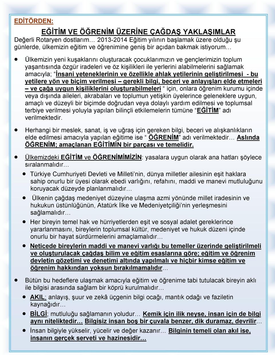 yeteneklerinin ve özellikle ahlak yetilerinin geliştirilmesi - bu yetilere yön ve biçim verilmesi gerekli bilgi, beceri ve anlayışları elde etmeleri ve çağa uygun kişiliklerini oluşturabilmeleri