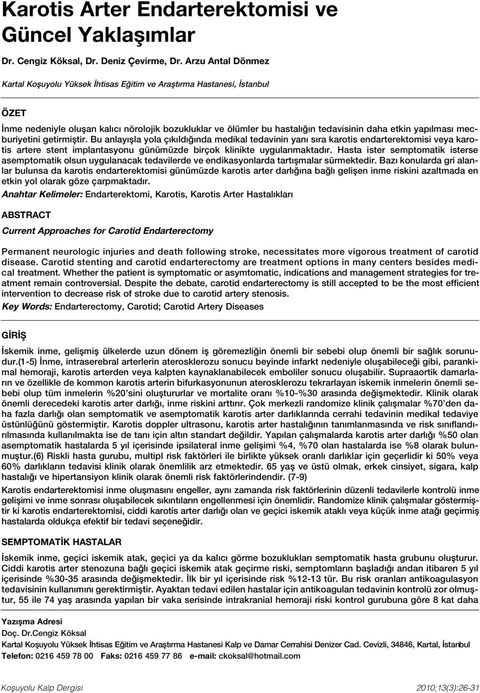 mecburiyetini getirmifltir. Bu anlay flla yola ç k ld nda medikal tedavinin yan s ra karotis endarterektomisi veya karotis artere stent implantasyonu günümüzde birçok klinikte uygulanmaktad r.