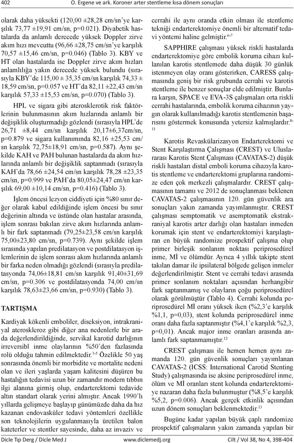 KBY ve HT olan hastalarda ise Doppler zirve akım hızları anlamlılığa yakın derecede yüksek bulundu (sırasıyla KBY de 115,00 ± 35,35 cm/sn karşılık 74,33 ± 18,59 cm/sn, p=0.