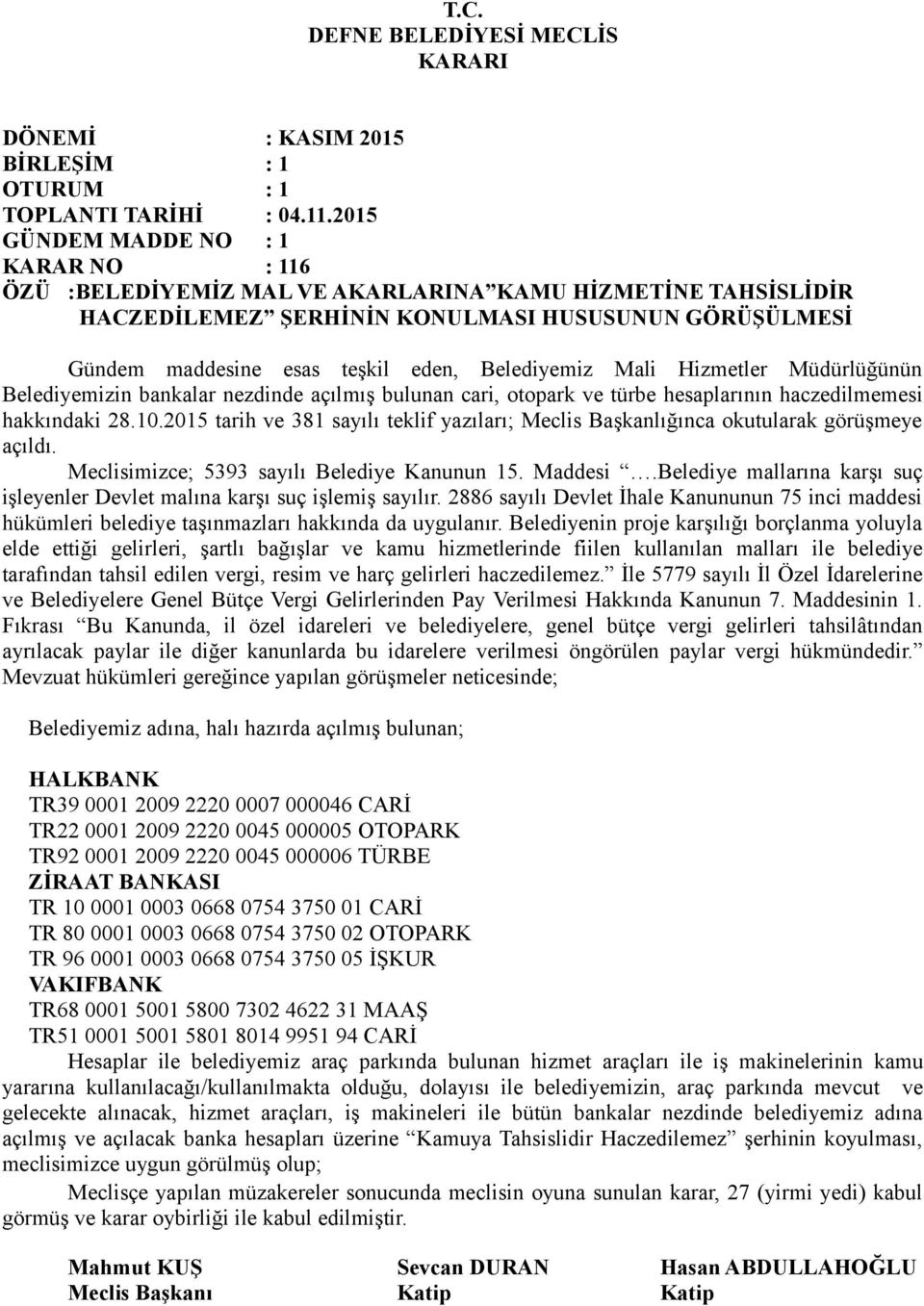 2015 tarih ve 381 sayılı teklif yazıları; Meclis Başkanlığınca okutularak görüşmeye açıldı. Meclisimizce; 5393 sayılı Belediye Kanunun 15. Maddesi.