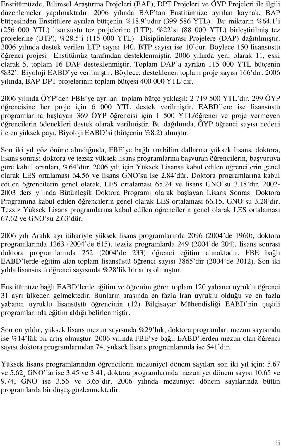 1 i (256 000 YTL) lisansüstü tez projelerine (LTP), %22 si (88 000 YTL) birleştirilmiş tez projelerine (BTP), %28.5 i (115 000 YTL) Disiplinlerarası Projelere (DAP) dağıtılmıştır.