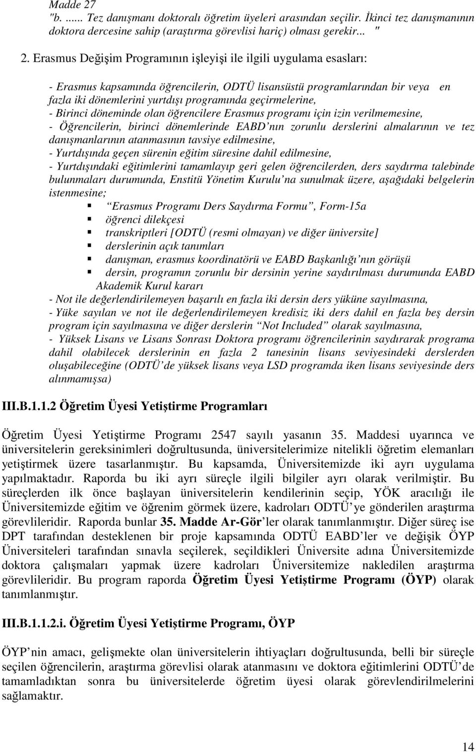 Erasmus Değişim Programının işleyişi ile ilgili uygulama esasları: - Erasmus kapsamında öğrencilerin, ODTÜ lisansüstü programlarından bir veya en fazla iki dönemlerini yurtdışı programında