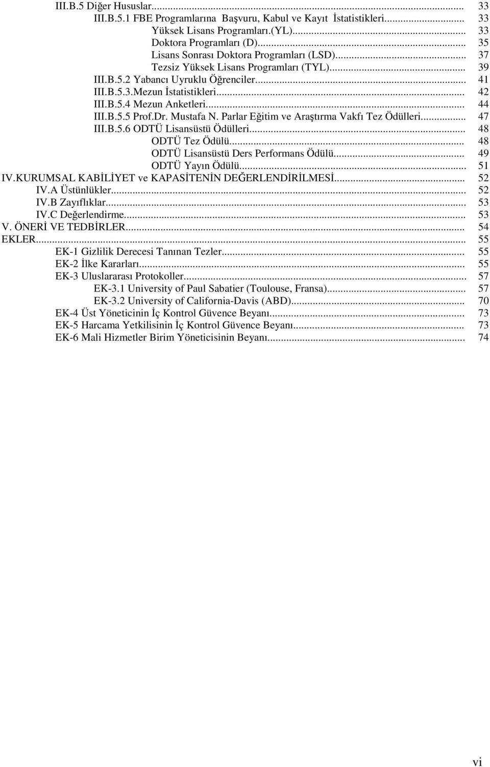 .. 44 III.B.5.5 Prof.Dr. Mustafa N. Parlar Eğitim ve Araştırma Vakfı Tez Ödülleri... 47 III.B.5.6 ODTÜ Lisansüstü Ödülleri... 48 ODTÜ Tez Ödülü... 48 ODTÜ Lisansüstü Ders Performans Ödülü.