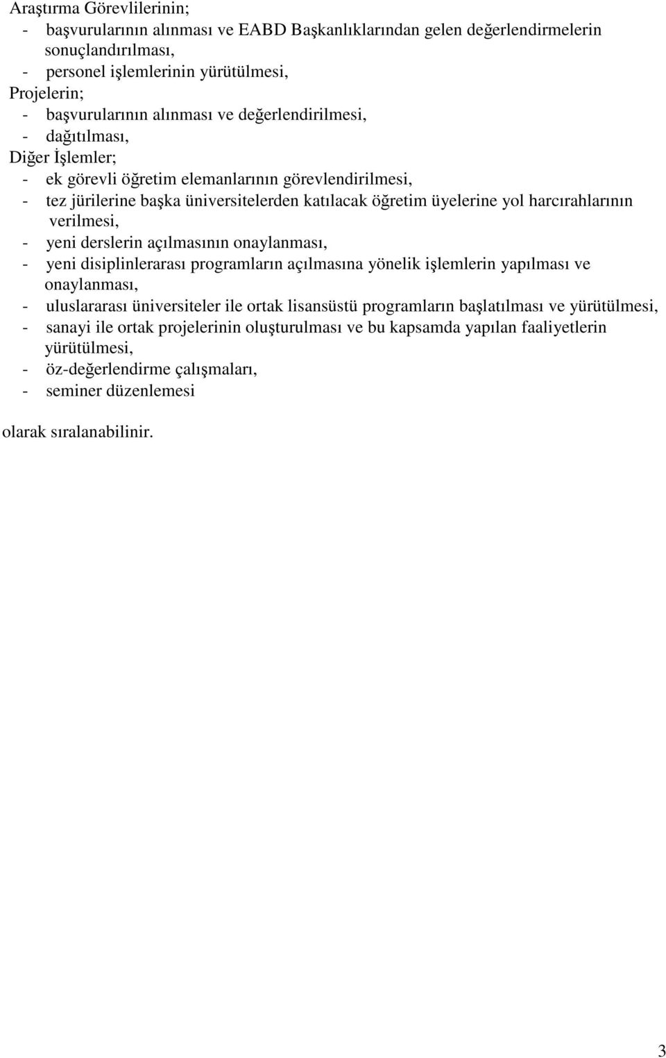 verilmesi, - yeni derslerin açılmasının onaylanması, - yeni disiplinlerarası programların açılmasına yönelik işlemlerin yapılması ve onaylanması, - uluslararası üniversiteler ile ortak lisansüstü