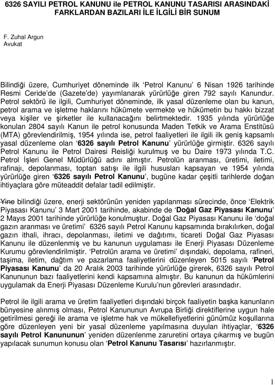 Petrol sektörü ile ilgili, Cumhuriyet döneminde, ilk yasal düzenleme olan bu kanun, petrol arama ve işletme haklarını hükümete vermekte ve hükümetin bu hakkı bizzat veya kişiler ve şirketler ile