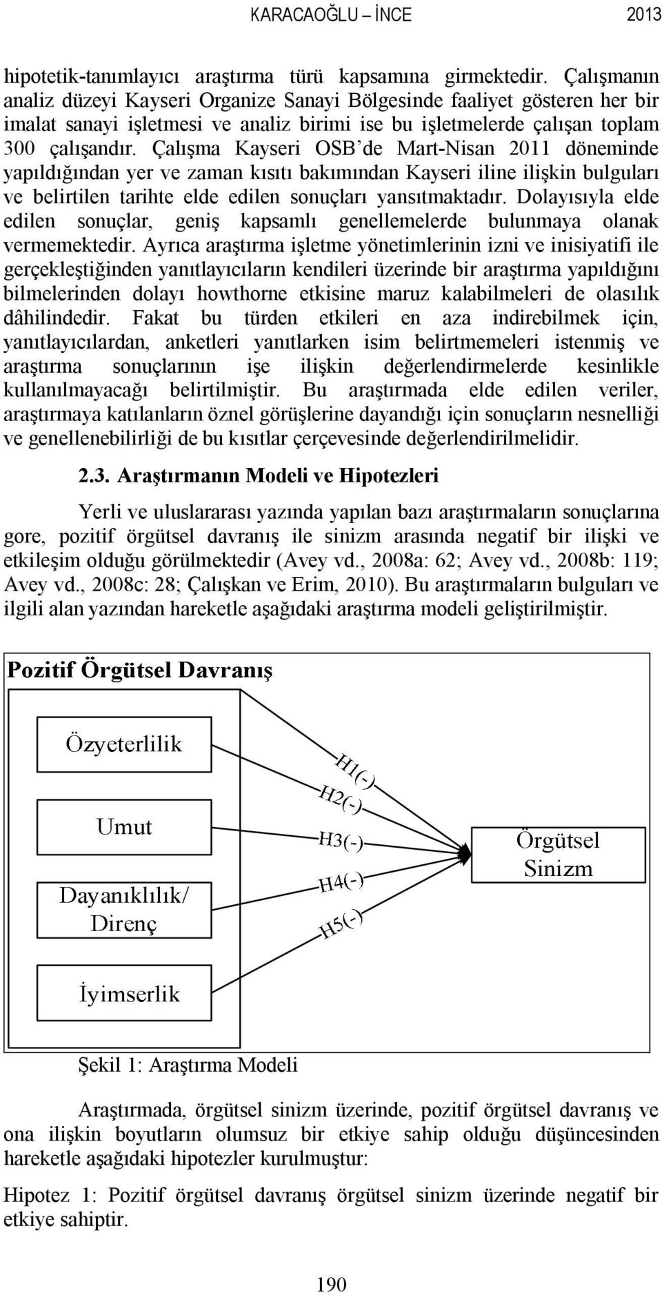 Çalışma Kayseri OSB de MartNisan 2011 döneminde yapıldığından yer ve zaman kısıtı bakımından Kayseri iline ilişkin bulguları ve belirtilen tarihte elde edilen sonuçları yansıtmaktadır.