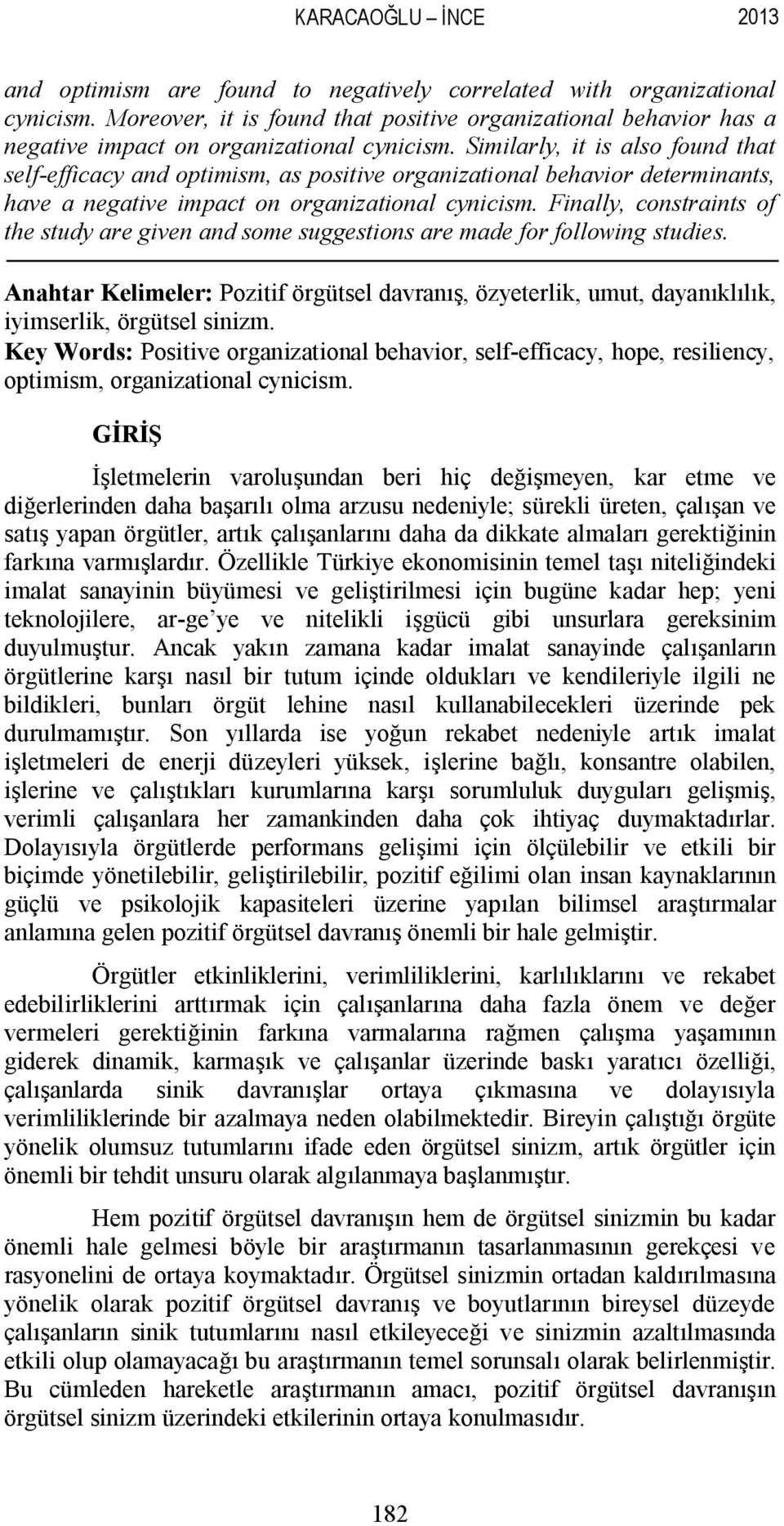 Similarly, it is also found that selfefficacy and optimism, as positive organizational behavior determinants, have a negative impact on organizational cynicism.