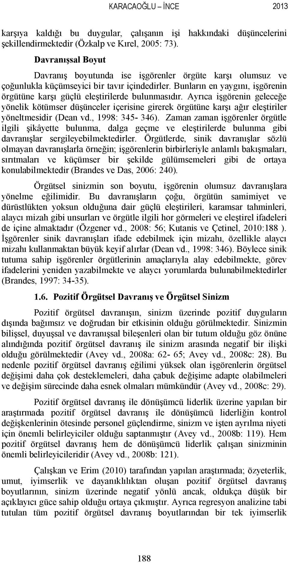 Bunların en yaygını, işgörenin örgütüne karşı güçlü eleştirilerde bulunmasıdır.