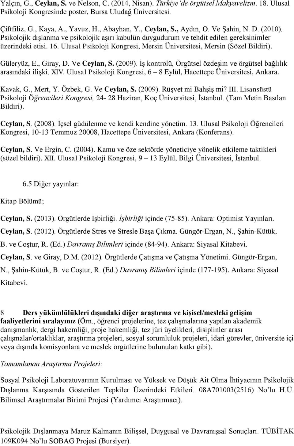 Ulusal Psikoloji Kongresi, Mersin Üniversitesi, Mersin (Sözel Bildiri). Güleryüz, E., Giray, D. Ve Ceylan, S. (2009). İş kontrolü, Örgütsel özdeşim ve örgütsel bağlılık arasındaki ilişki. XIV.