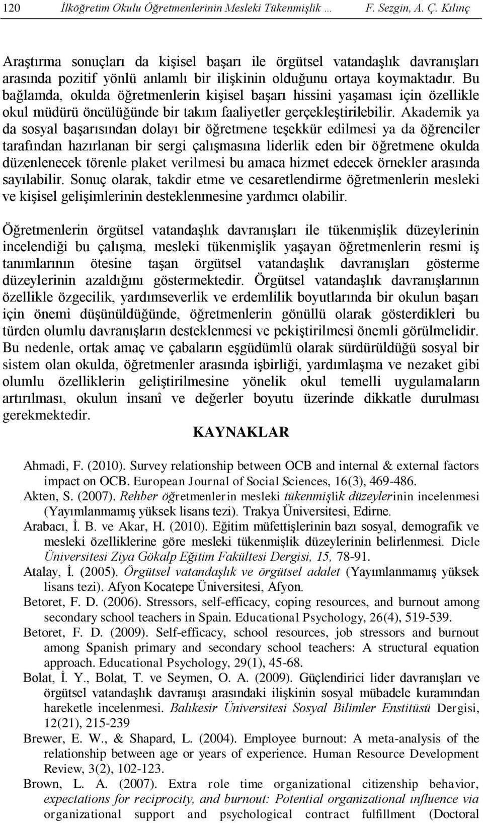 Bu bağlamda, okulda öğretmenlerin kişisel başarı hissini yaşaması için özellikle okul müdürü öncülüğünde bir takım faaliyetler gerçekleştirilebilir.