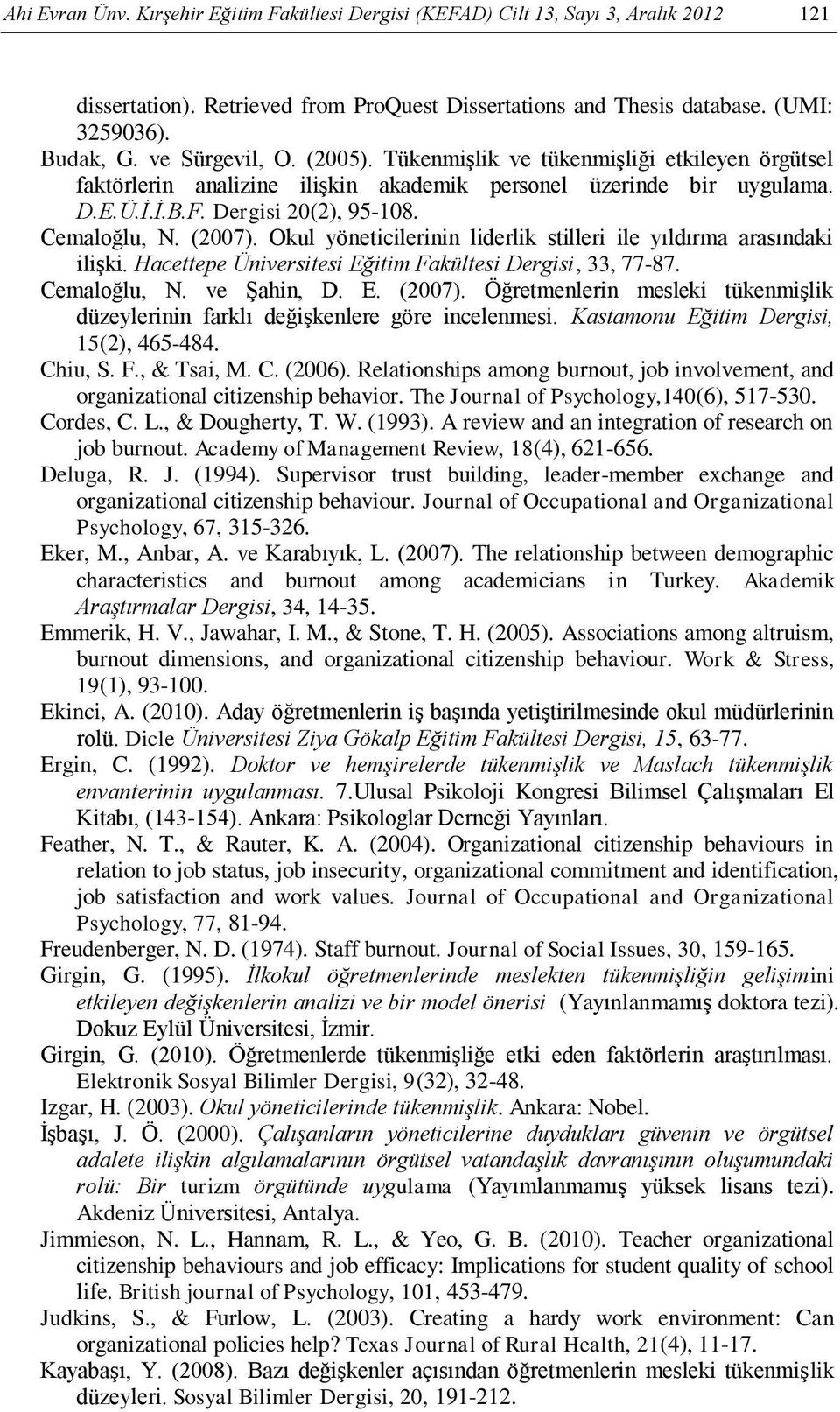 (2007). Okul yöneticilerinin liderlik stilleri ile yıldırma arasındaki ilişki. Hacettepe Üniversitesi Eğitim Fakültesi Dergisi, 33, 77-87. Cemaloğlu, N. ve Şahin, D. E. (2007).