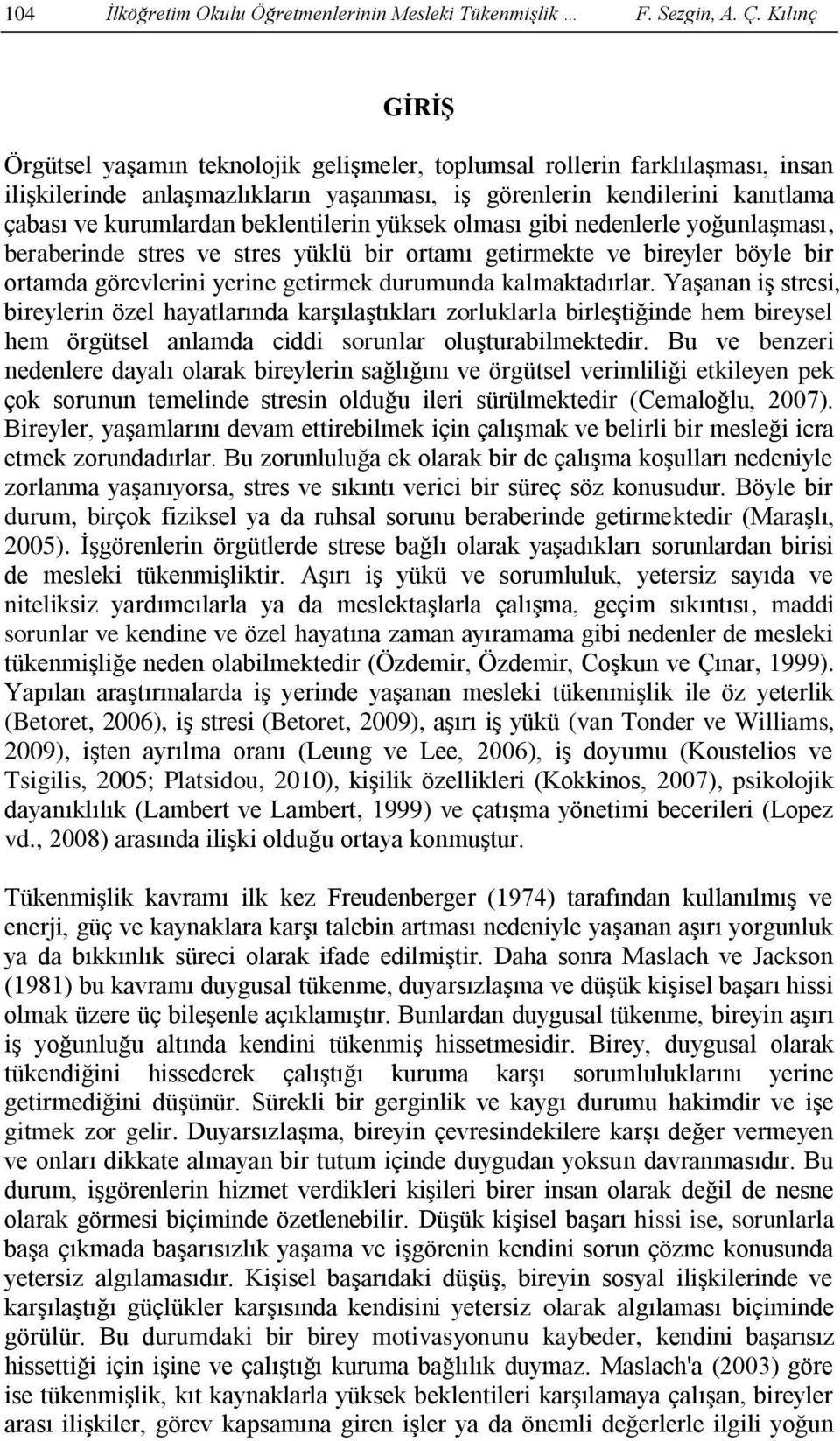 beklentilerin yüksek olması gibi nedenlerle yoğunlaşması, beraberinde stres ve stres yüklü bir ortamı getirmekte ve bireyler böyle bir ortamda görevlerini yerine getirmek durumunda kalmaktadırlar.