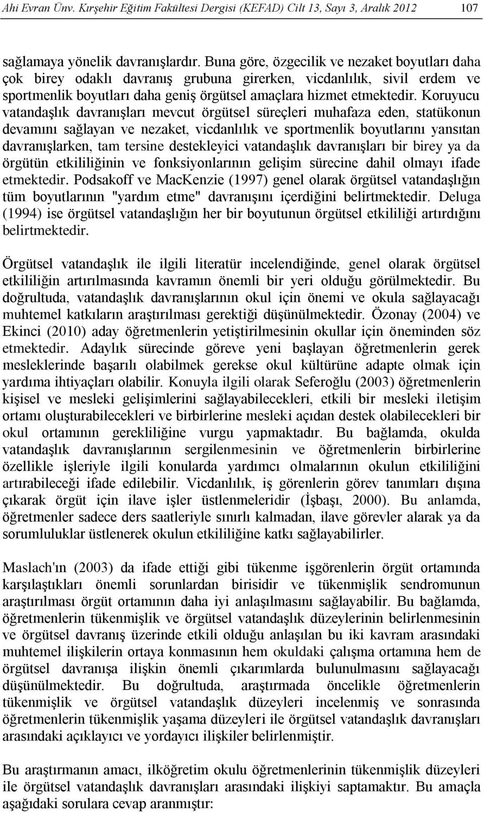 Koruyucu vatandaşlık davranışları mevcut örgütsel süreçleri muhafaza eden, statükonun devamını sağlayan ve nezaket, vicdanlılık ve sportmenlik boyutlarını yansıtan davranışlarken, tam tersine