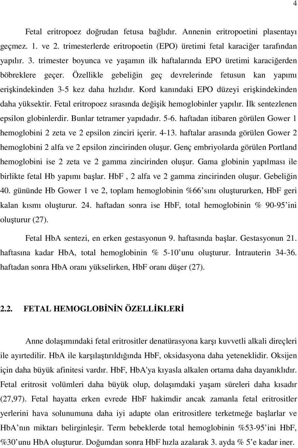 Kord kanındaki EPO düzeyi erişkindekinden daha yüksektir. Fetal eritropoez sırasında değişik hemoglobinler yapılır. İlk sentezlenen epsilon globinlerdir. Bunlar tetramer yapıdadır. 5-6.