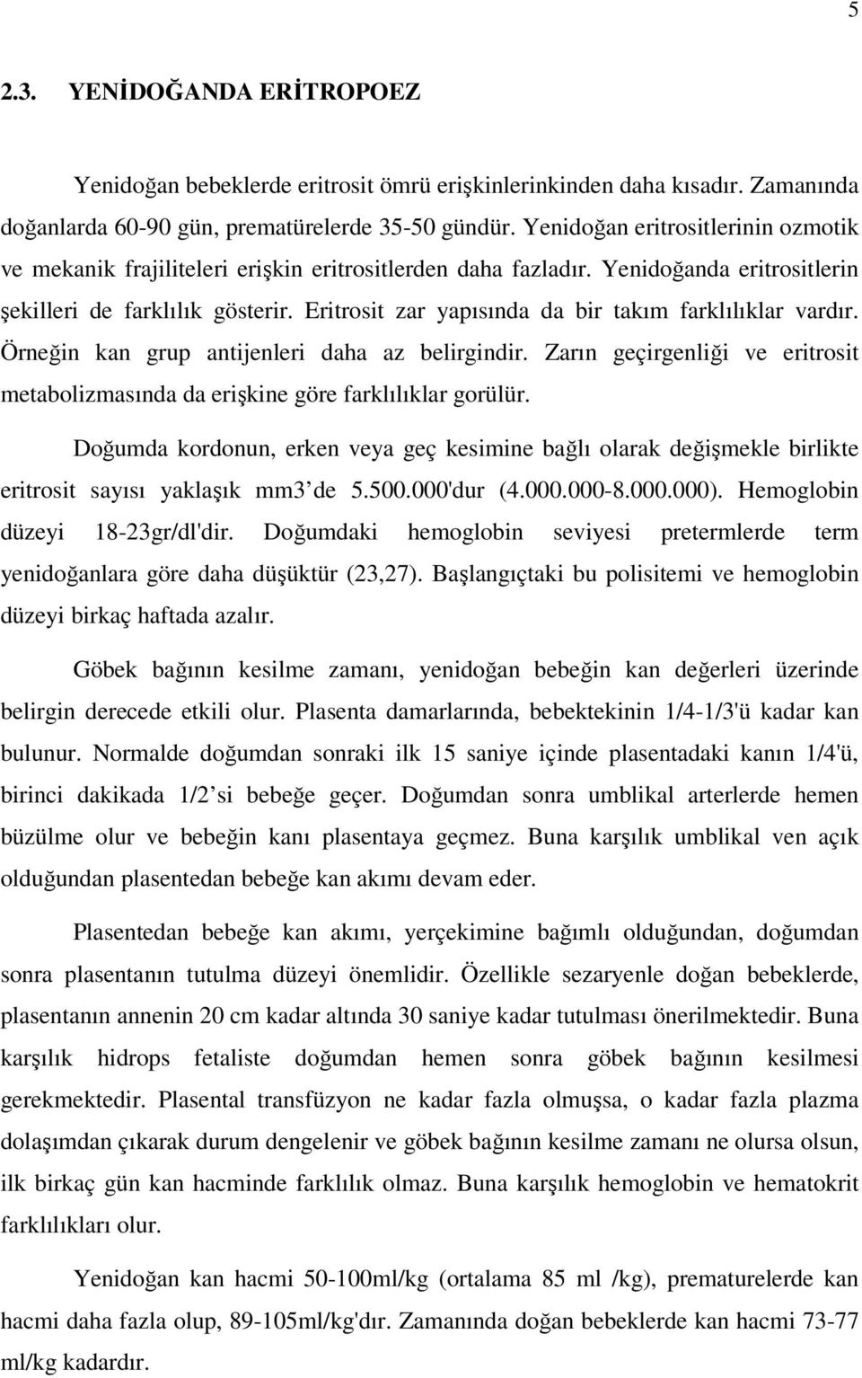 Eritrosit zar yapısında da bir takım farklılıklar vardır. Örneğin kan grup antijenleri daha az belirgindir. Zarın geçirgenliği ve eritrosit metabolizmasında da erişkine göre farklılıklar gorülür.