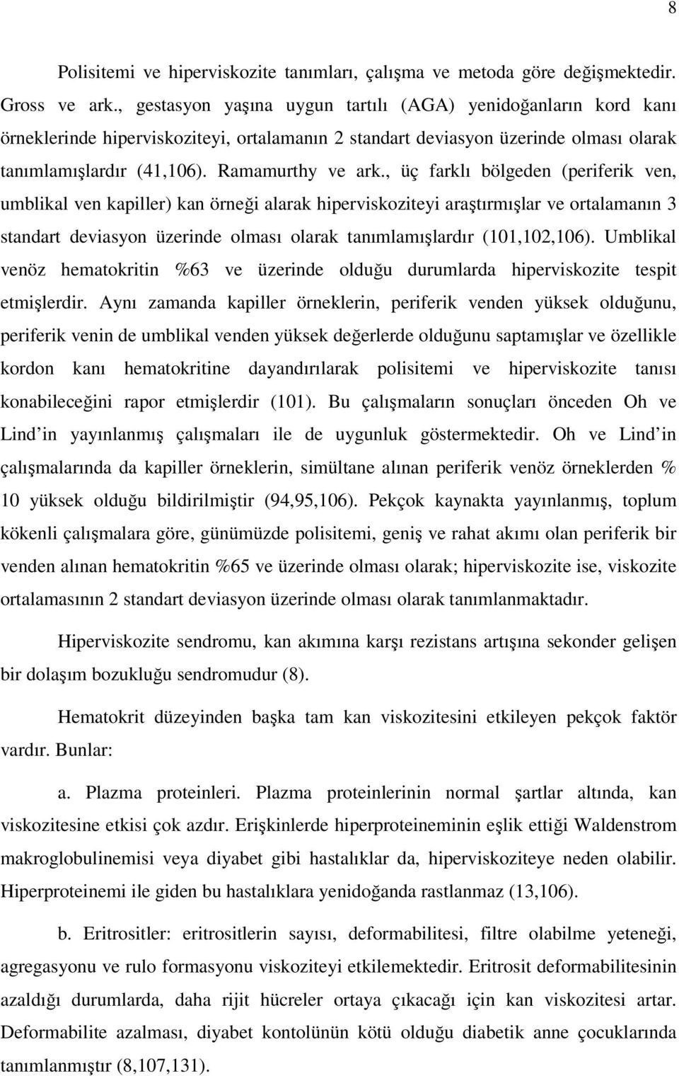 , üç farklı bölgeden (periferik ven, umblikal ven kapiller) kan örneği alarak hiperviskoziteyi araştırmışlar ve ortalamanın 3 standart deviasyon üzerinde olması olarak tanımlamışlardır (101,102,106).