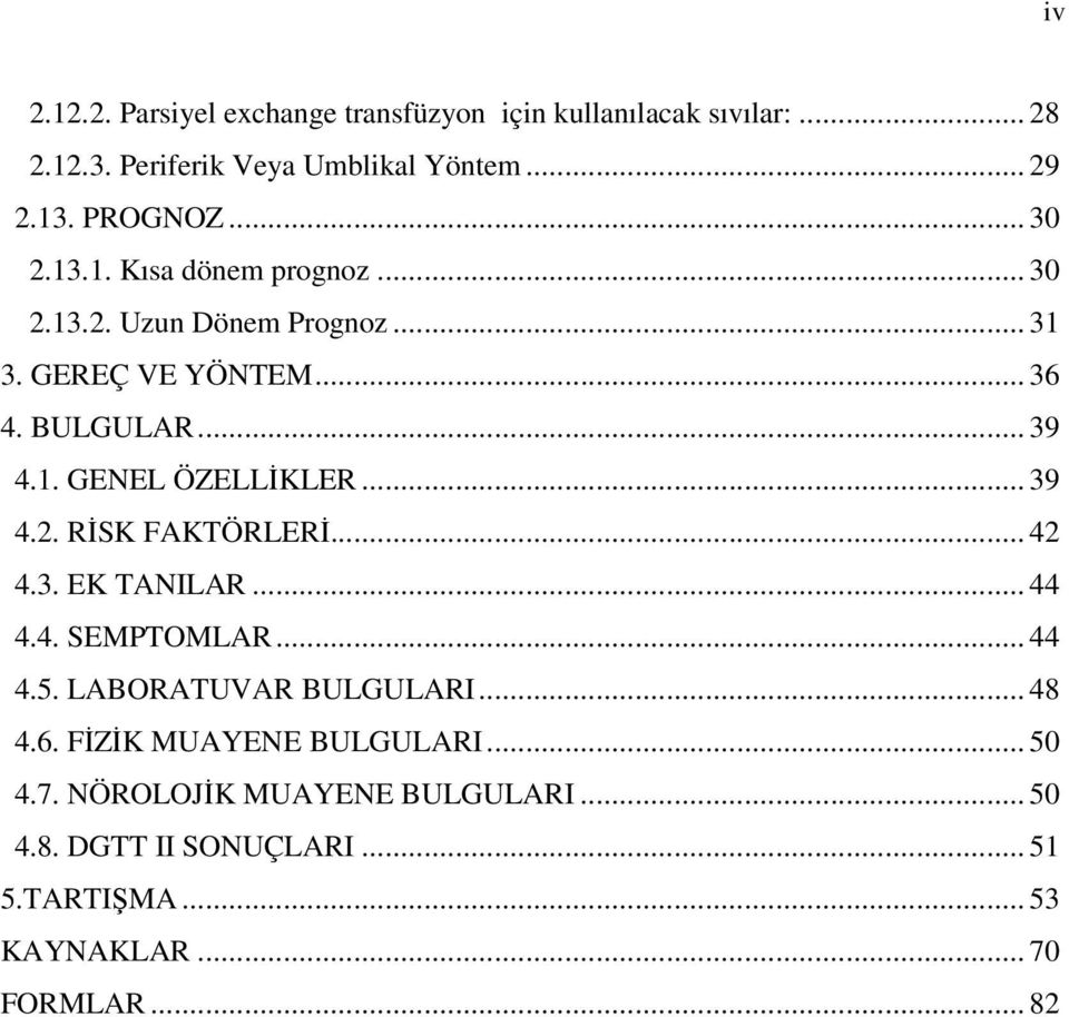 .. 39 4.2. RİSK FAKTÖRLERİ... 42 4.3. EK TANILAR... 44 4.4. SEMPTOMLAR... 44 4.5. LABORATUVAR BULGULARI... 48 4.6.