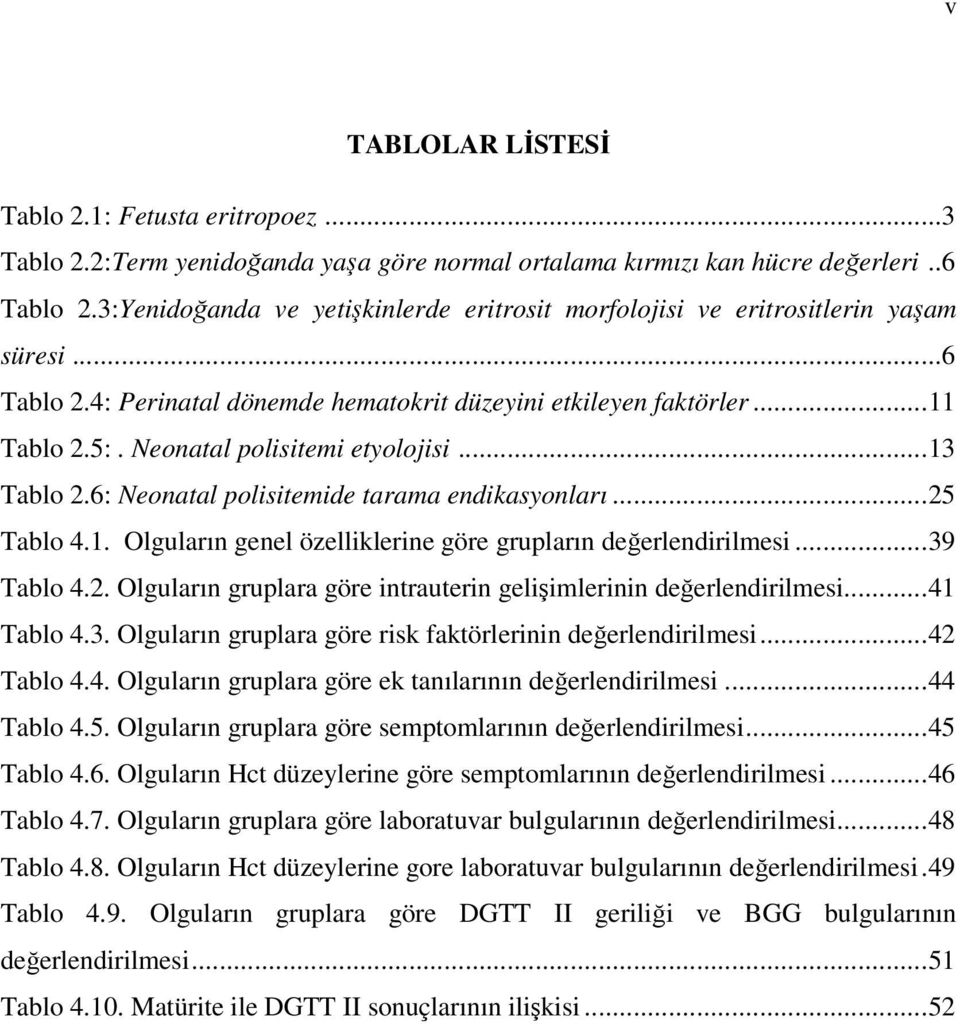 Neonatal polisitemi etyolojisi...13 Tablo 2.6: Neonatal polisitemide tarama endikasyonları...25 Tablo 4.1. Olguların genel özelliklerine göre grupların değerlendirilmesi...39 Tablo 4.2. Olguların gruplara göre intrauterin gelişimlerinin değerlendirilmesi.