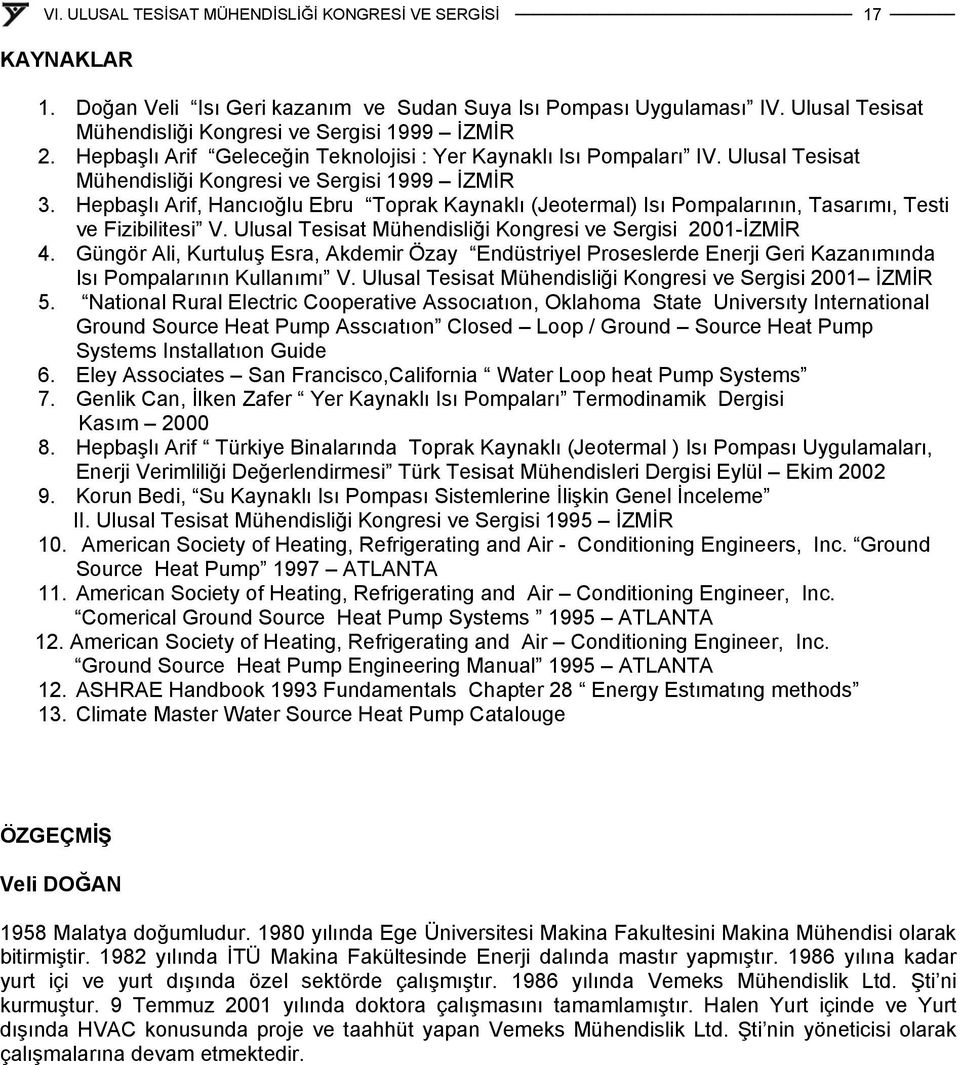 Hepbaşlı Arif, Hancıoğlu Ebru Toprak Kaynaklı (Jeotermal) Isı Pompalarının, Tasarımı, Testi ve Fizibilitesi V. Ulusal Tesisat Mühendisliği Kongresi ve Sergisi 2001-İZMİR 4.