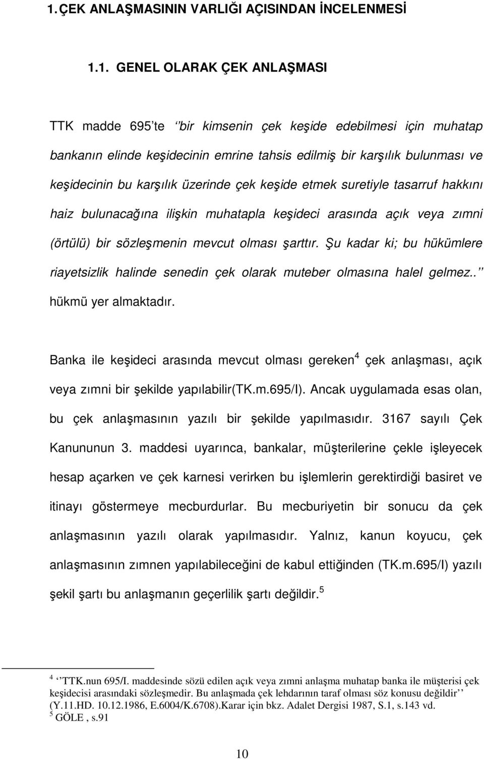 mevcut olması şarttır. Şu kadar ki; bu hükümlere riayetsizlik halinde senedin çek olarak muteber olmasına halel gelmez.. hükmü yer almaktadır.