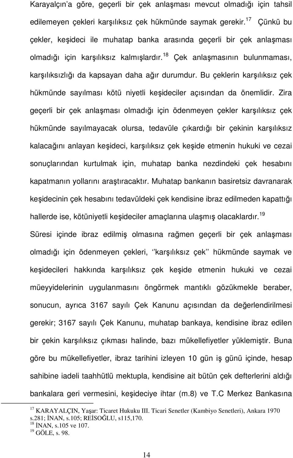 18 Çek anlaşmasının bulunmaması, karşılıksızlığı da kapsayan daha ağır durumdur. Bu çeklerin karşılıksız çek hükmünde sayılması kötü niyetli keşideciler açısından da önemlidir.