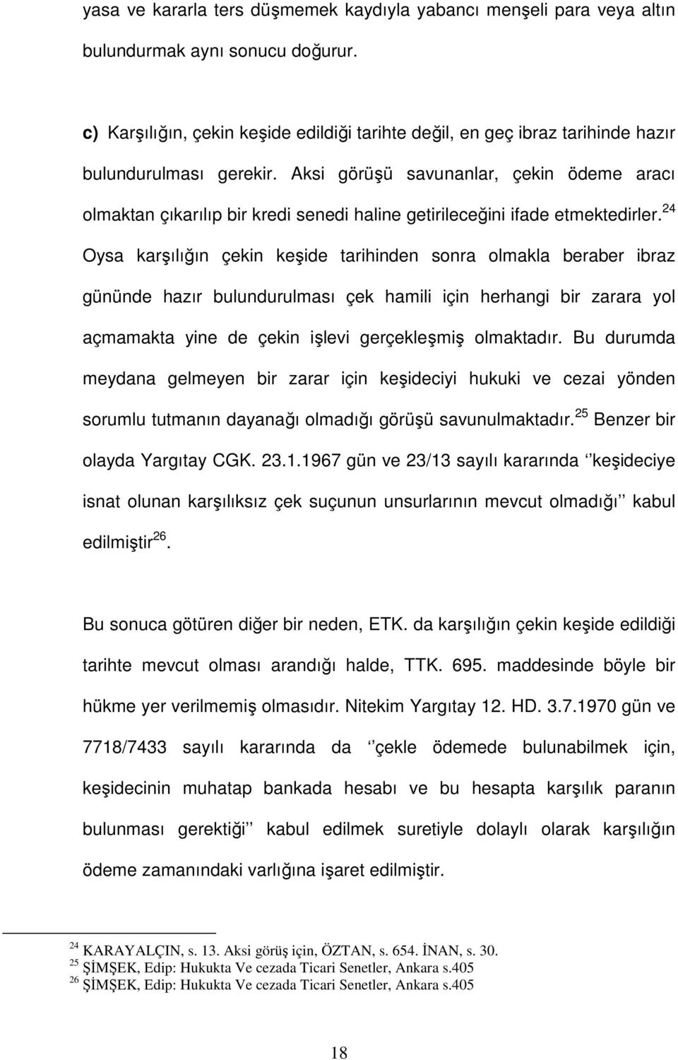 Aksi görüşü savunanlar, çekin ödeme aracı olmaktan çıkarılıp bir kredi senedi haline getirileceğini ifade etmektedirler.