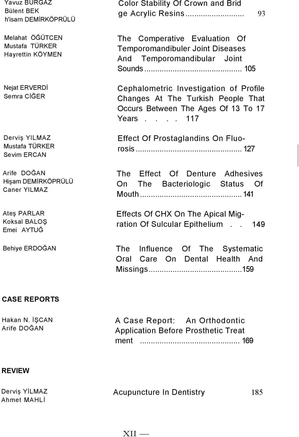 .. 105 Cephalometric Investigation of Profile Changes At The Turkish People That Occurs Between The Ages Of 13 To 17 Years.... 117 Effect Of Prostaglandins On Fluorosis.