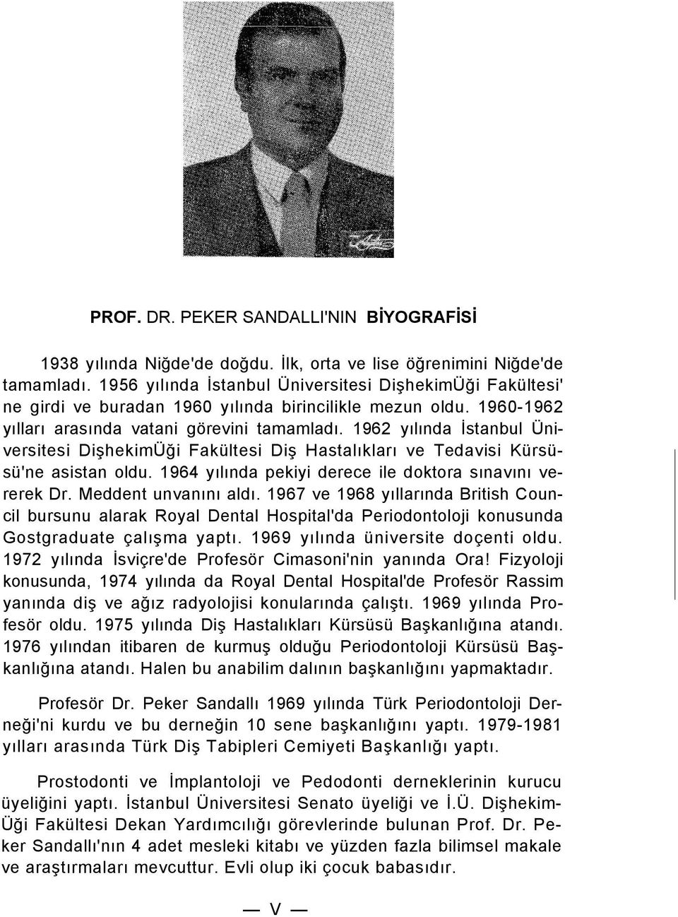 1962 yılında İstanbul Üniversitesi DişhekimÜği Fakültesi Diş Hastalıkları ve Tedavisi Kürsüsü'ne asistan oldu. 1964 yılında pekiyi derece ile doktora sınavını vererek Dr. Meddent unvanını aldı.