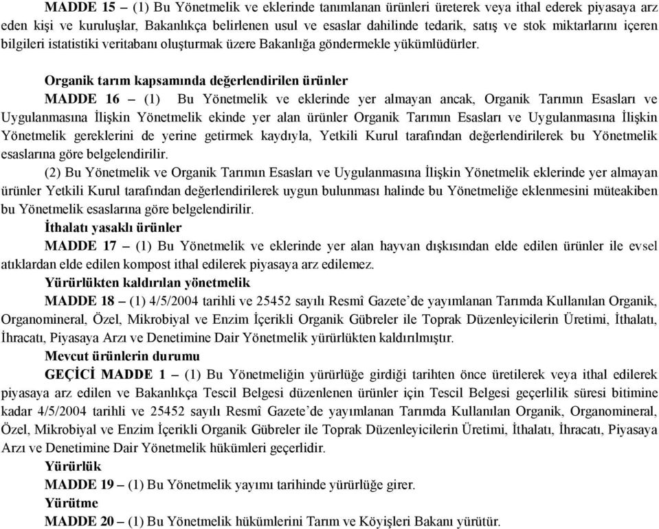 Organik tarım kapsamında değerlendirilen ürünler MADDE 16 (1) Bu Yönetmelik ve eklerinde yer almayan ancak, Organik Tarımın Esasları ve Uygulanmasına İlişkin Yönetmelik ekinde yer alan ürünler