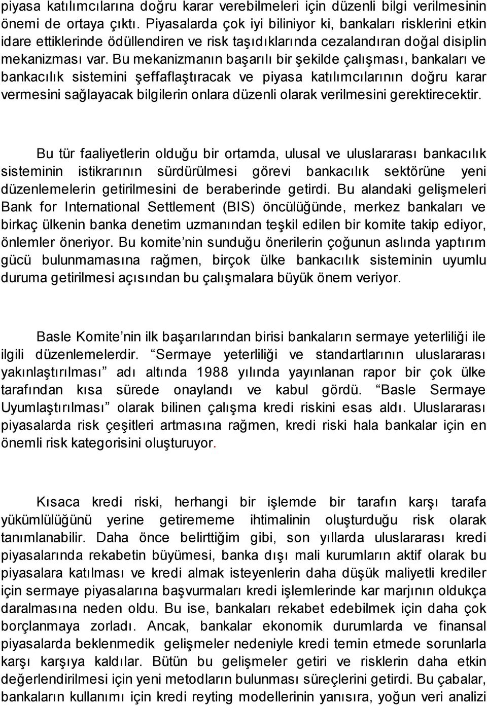 Bu mekanizmanın başarılı bir şekilde çalışması, bankaları ve bankacılık sistemini şeffaflaştıracak ve piyasa katılımcılarının doğru karar vermesini sağlayacak bilgilerin onlara düzenli olarak