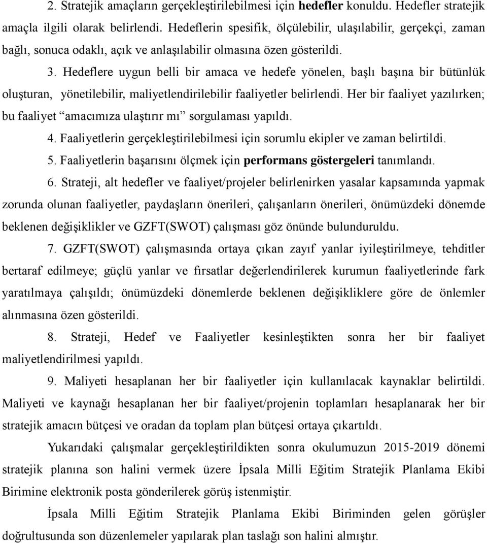 Hedeflere uygun belli bir amaca ve hedefe yönelen, başlı başına bir bütünlük oluşturan, yönetilebilir, maliyetlendirilebilir faaliyetler belirlendi.