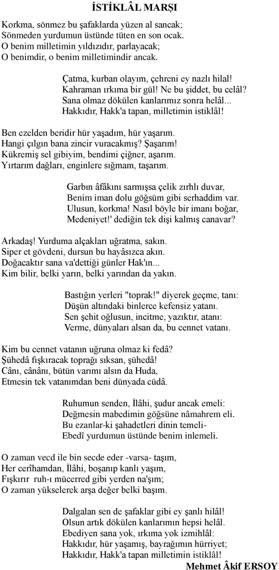 Ben ezelden beridir hür yaşadım, hür yaşarım. Hangi çılgın bana zincir vuracakmış? Şaşarım! Kükremiş sel gibiyim, bendimi çiğner, aşarım. Yırtarım dağları, enginlere sığmam, taşarım.