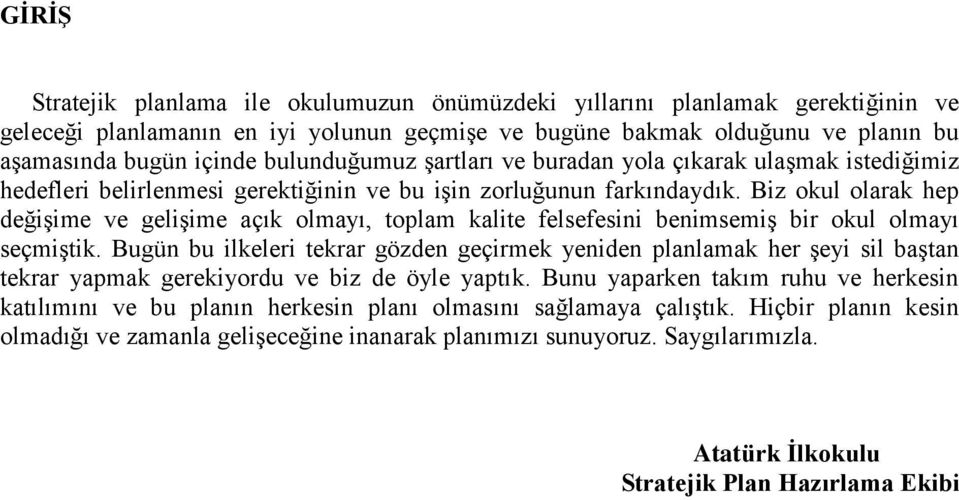 Biz okul olarak hep değişime ve gelişime açık olmayı, toplam kalite felsefesini benimsemiş bir okul olmayı seçmiştik.