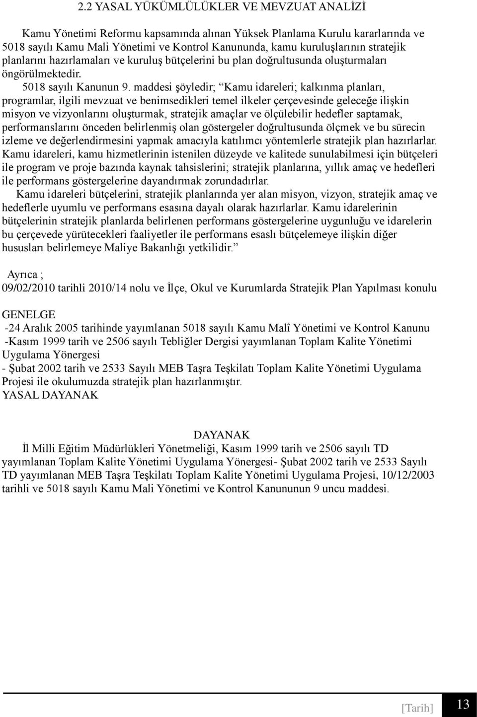 maddesi şöyledir; Kamu idareleri; kalkınma planları, programlar, ilgili mevzuat ve benimsedikleri temel ilkeler çerçevesinde geleceğe ilişkin misyon ve vizyonlarını oluşturmak, stratejik amaçlar ve