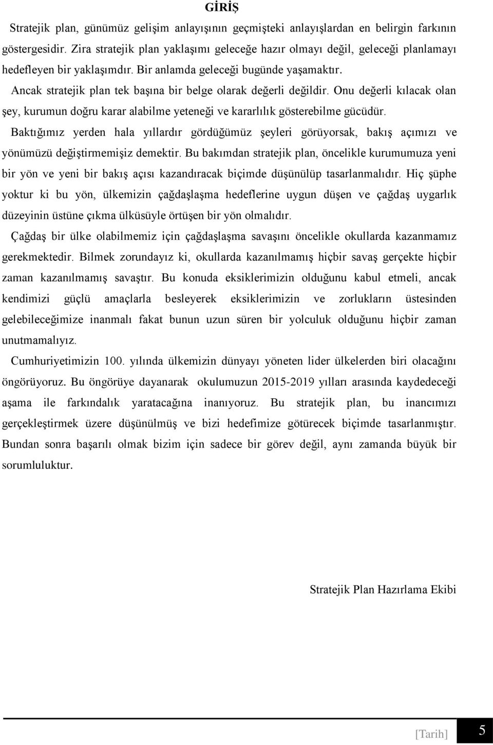 Ancak stratejik plan tek başına bir belge olarak değerli değildir. Onu değerli kılacak olan şey, kurumun doğru karar alabilme yeteneği ve kararlılık gösterebilme gücüdür.