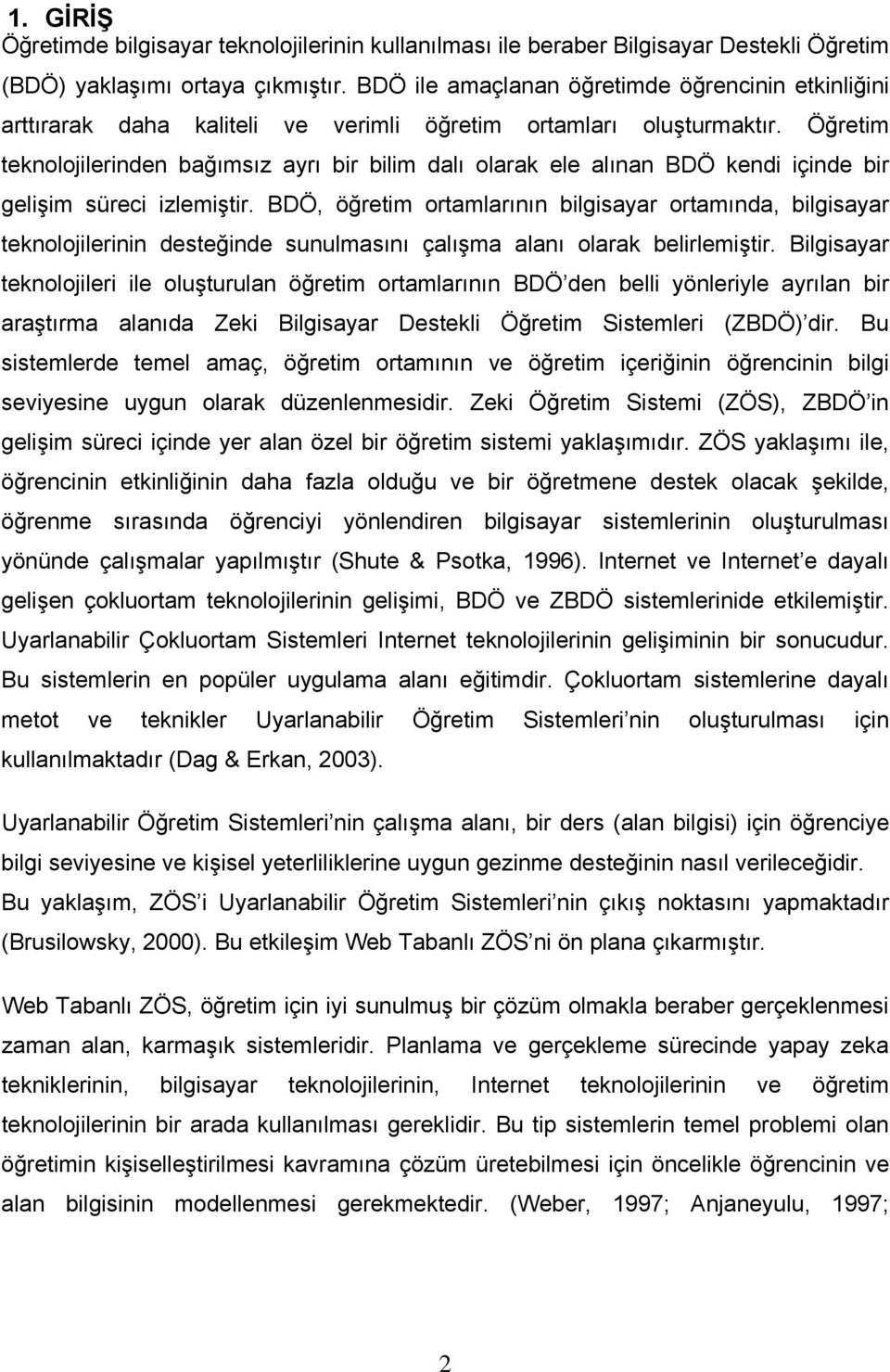 Öğretim teknolojilerinden bağımsız ayrı bir bilim dalı olarak ele alınan BDÖ kendi içinde bir gelişim süreci izlemiştir.