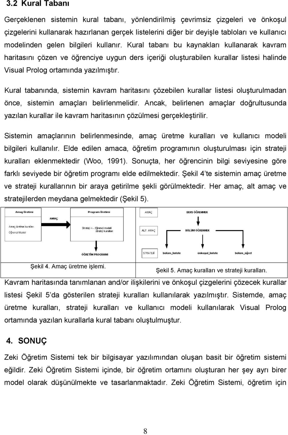 Kural tabanı bu kaynakları kullanarak kavram haritasını çözen ve öğrenciye uygun ders içeriği oluşturabilen kurallar listesi halinde Visual Prolog ortamında yazılmıştır.