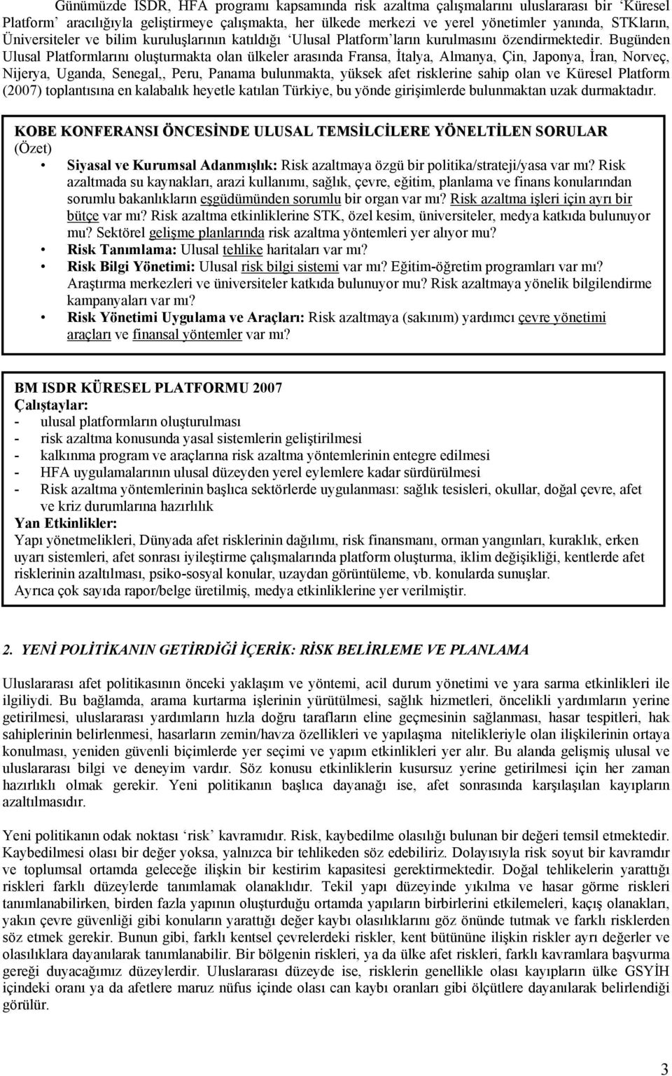 Bugünden Ulusal Platformlarını oluşturmakta olan ülkeler arasında Fransa, İtalya, Almanya, Çin, Japonya, İran, Norveç, Nijerya, Uganda, Senegal,, Peru, Panama bulunmakta, yüksek afet risklerine sahip